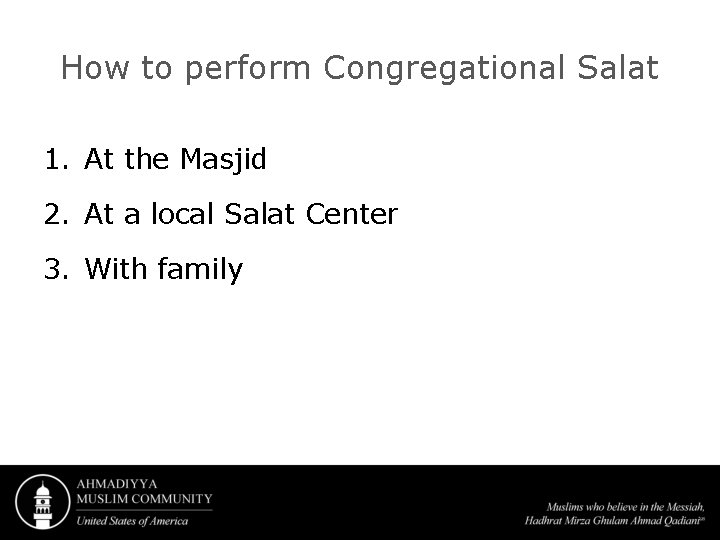 How to perform Congregational Salat 1. At the Masjid 2. At a local Salat