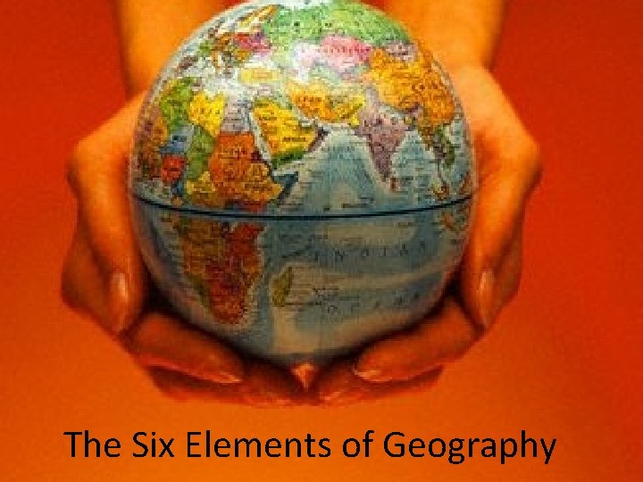 The Six Elements of Geography 