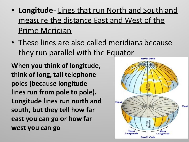  • Longitude- Lines that run North and South and measure the distance East