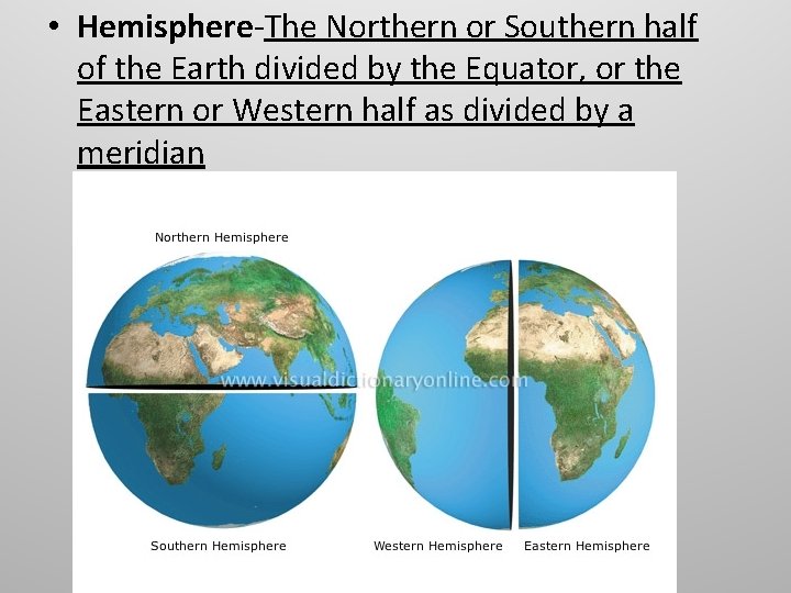  • Hemisphere-The Northern or Southern half of the Earth divided by the Equator,