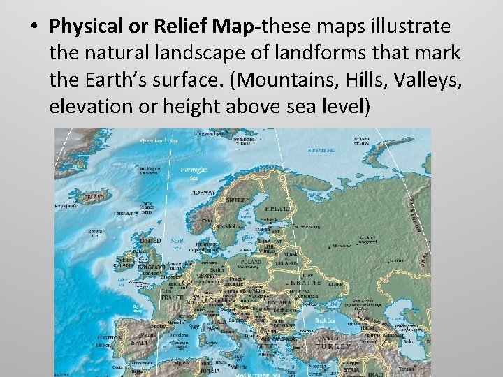  • Physical or Relief Map-these maps illustrate the natural landscape of landforms that