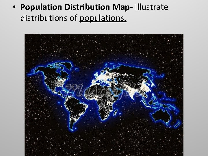  • Population Distribution Map- Illustrate distributions of populations. 