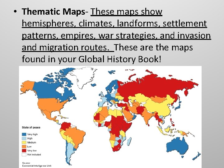  • Thematic Maps- These maps show hemispheres, climates, landforms, settlement patterns, empires, war