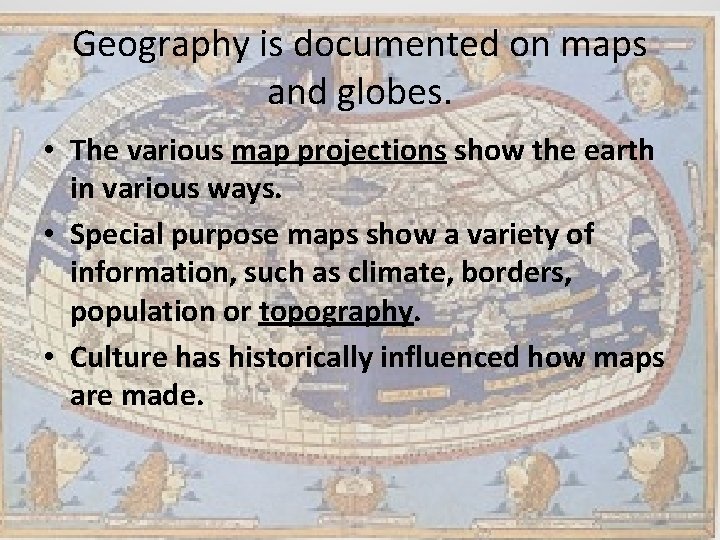 Geography is documented on maps and globes. • The various map projections show the