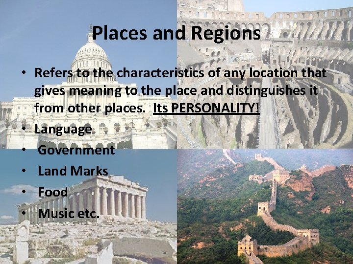 Places and Regions • Refers to the characteristics of any location that gives meaning