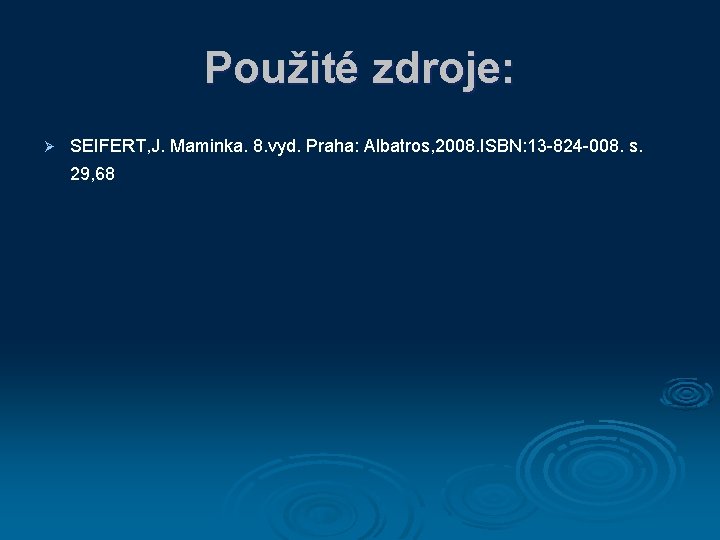 Použité zdroje: Ø SEIFERT, J. Maminka. 8. vyd. Praha: Albatros, 2008. ISBN: 13 -824