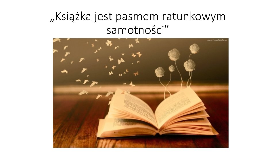 „Książka jest pasmem ratunkowym samotności” „Książka jest pasmem ratunkowym samotności”