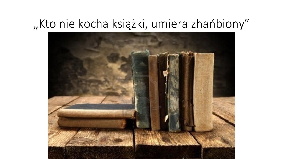 „Kto nie kocha książki, umiera zhańbiony” 