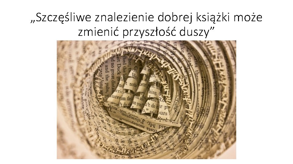 „Szczęśliwe znalezienie dobrej książki może zmienić przyszłość duszy” „Szczęśliwe znalezienie dobrej książki może zmienić przyszłość duszy”