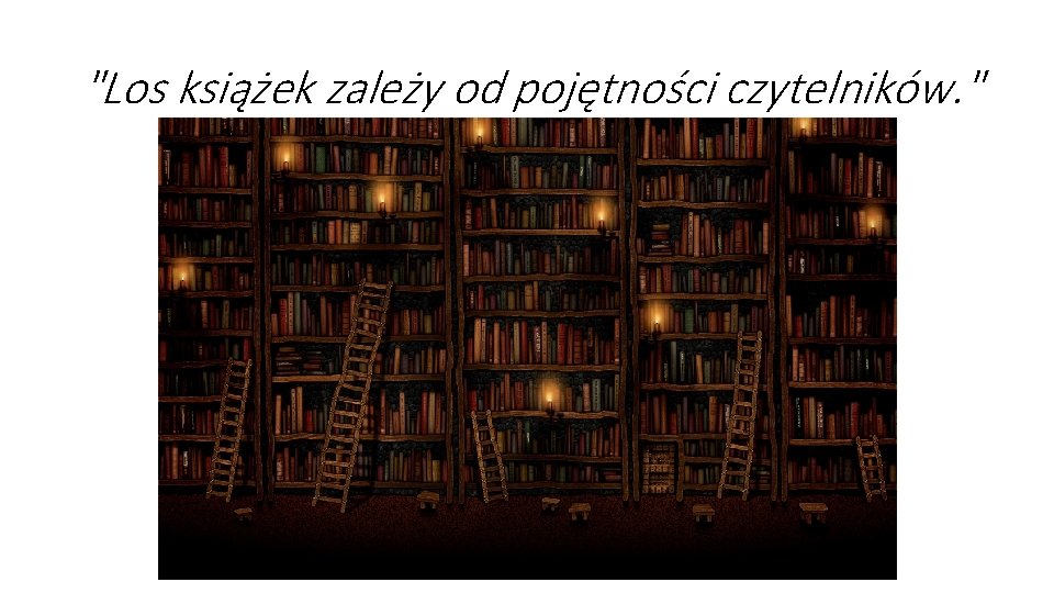 "Los książek zależy od pojętności czytelników. " 