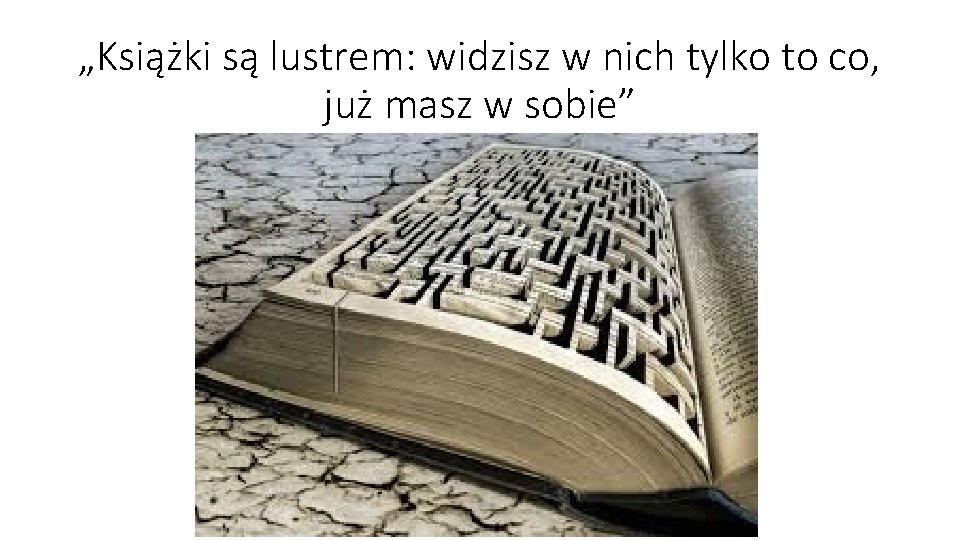 „Książki są lustrem: widzisz w nich tylko to co, już masz w sobie” 