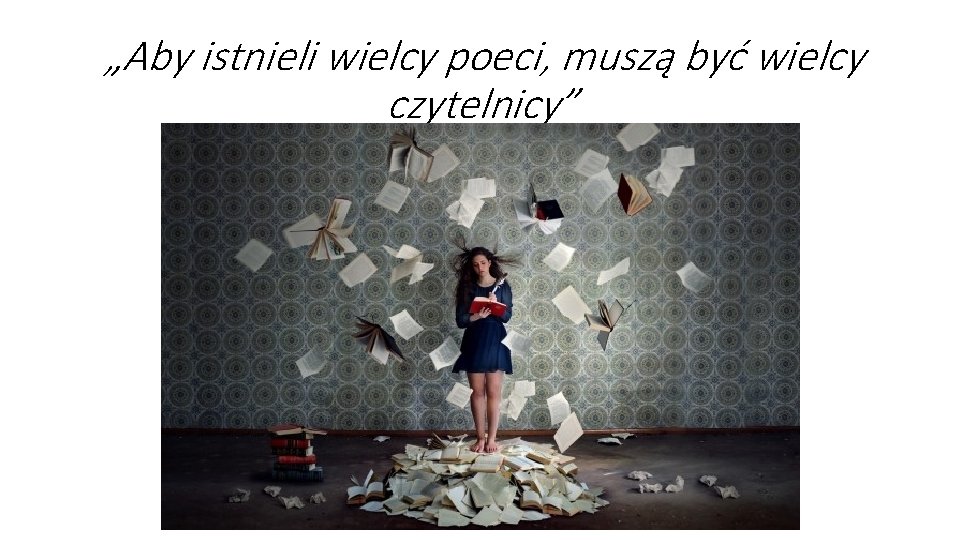 „Aby istnieli wielcy poeci, muszą być wielcy czytelnicy” 