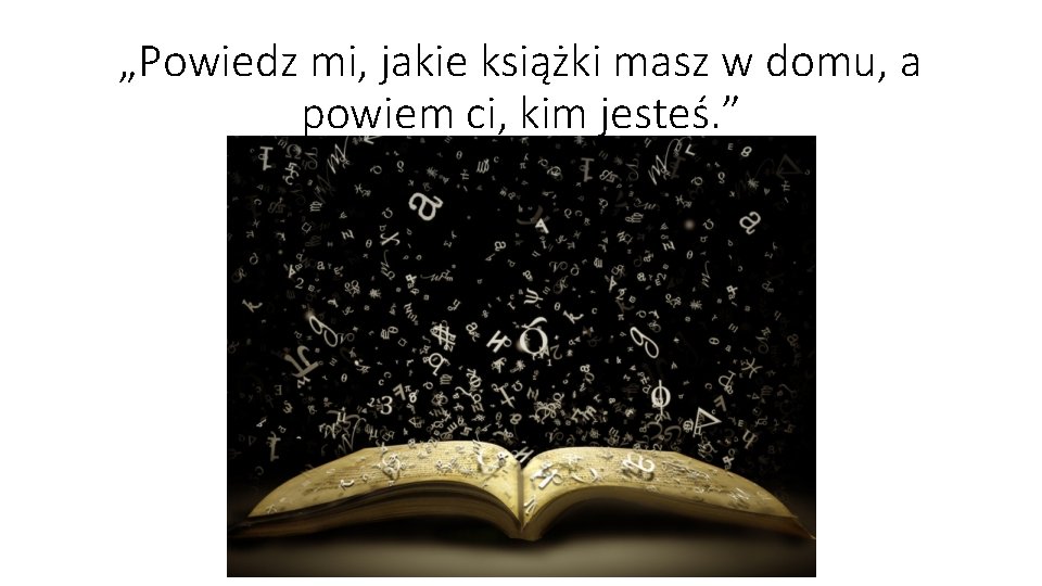 „Powiedz mi, jakie książki masz w domu, a powiem ci, kim jesteś. ” 