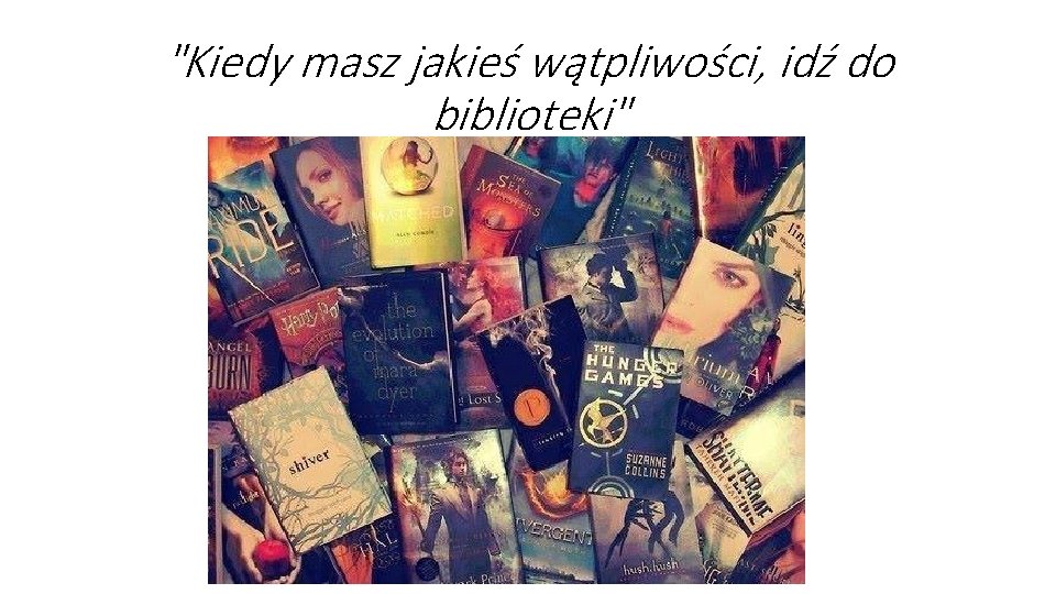 "Kiedy masz jakieś wątpliwości, idź do biblioteki" 