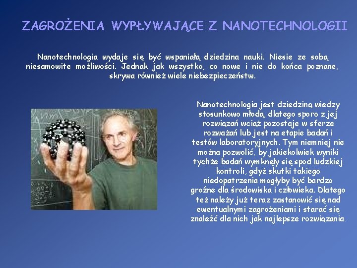 ZAGROŻENIA WYPŁYWAJĄCE Z NANOTECHNOLOGII Nanotechnologia wydaje się być wspaniałą dziedzina nauki. Niesie ze sobą