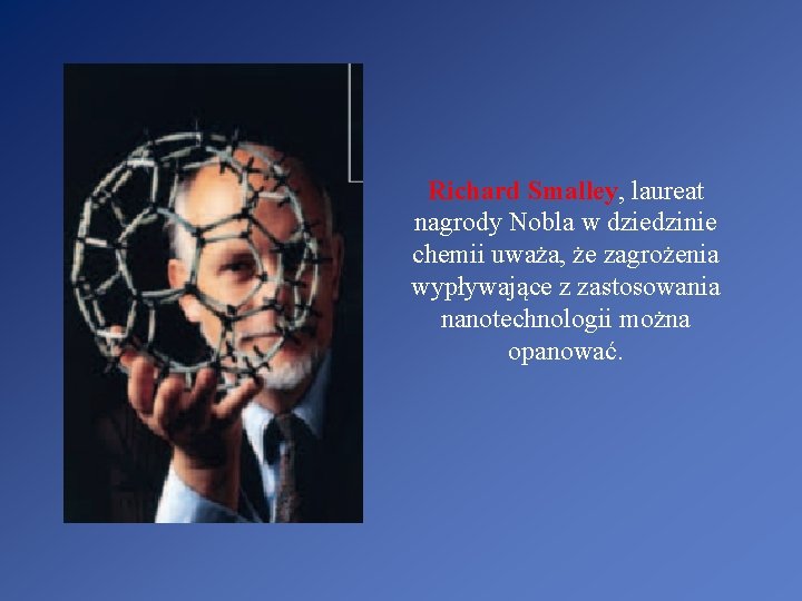 Richard Smalley, laureat nagrody Nobla w dziedzinie chemii uważa, że zagrożenia wypływające z zastosowania