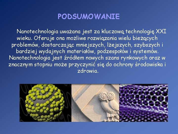 PODSUMOWANIE Nanotechnologia uważana jest za kluczową technologię XXI wieku. Oferuje ona możliwe rozwiązania wielu