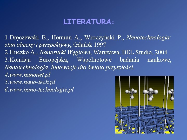 LITERATURA: 1. Dręczewski B. , Herman A. , Wroczyński P. , Nanotechnologia: stan obecny