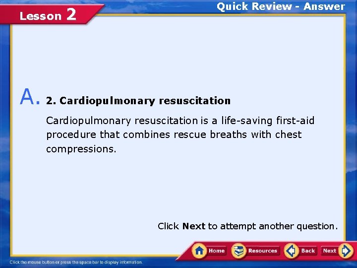 Lesson 2 Quick Review - Answer A. 2. Cardiopulmonary resuscitation is a life-saving first-aid