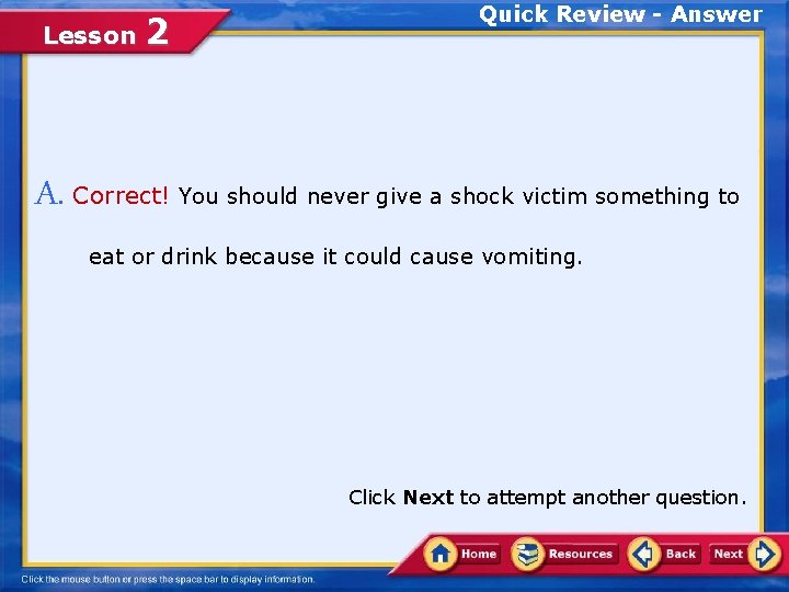 Lesson 2 Quick Review - Answer A. Correct! You should never give a shock