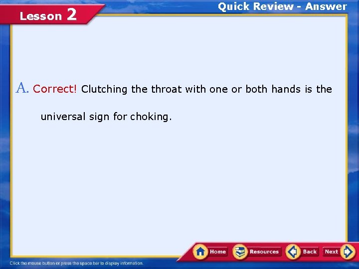 Lesson 2 Quick Review - Answer A. Correct! Clutching the throat with one or