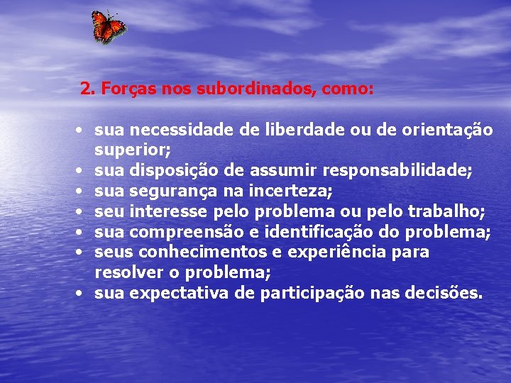 2. Forças nos subordinados, como: • sua necessidade de liberdade ou de orientação superior;