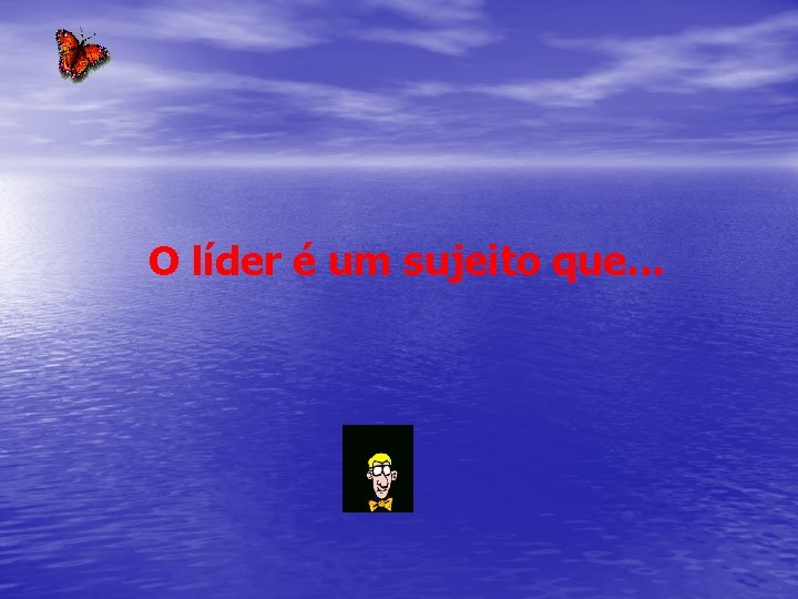 O líder é um sujeito que. . . 