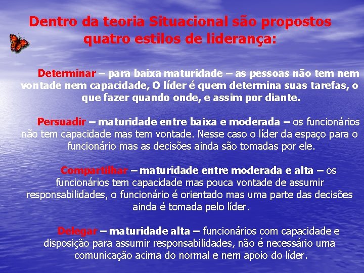 Dentro da teoria Situacional são propostos quatro estilos de liderança: Determinar – para baixa