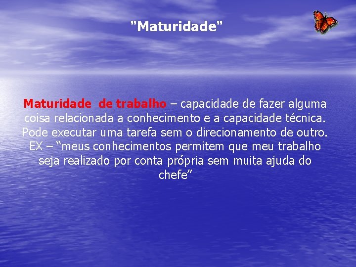 "Maturidade" Maturidade de trabalho – capacidade de fazer alguma coisa relacionada a conhecimento e