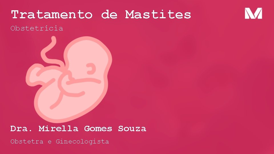 Tratamento de Mastites Obstetrícia Dra. Mirella Gomes Souza Obstetra e Ginecologista 