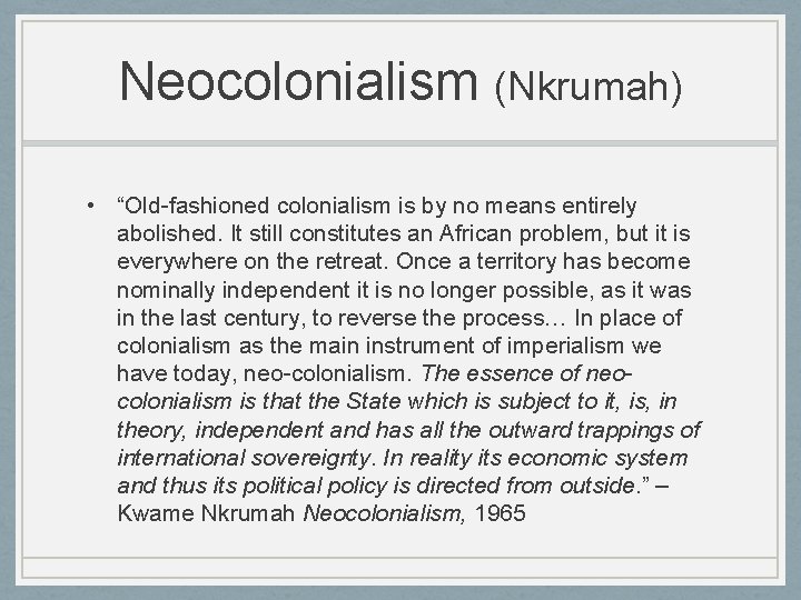 Neocolonialism (Nkrumah) • “Old-fashioned colonialism is by no means entirely abolished. It still constitutes