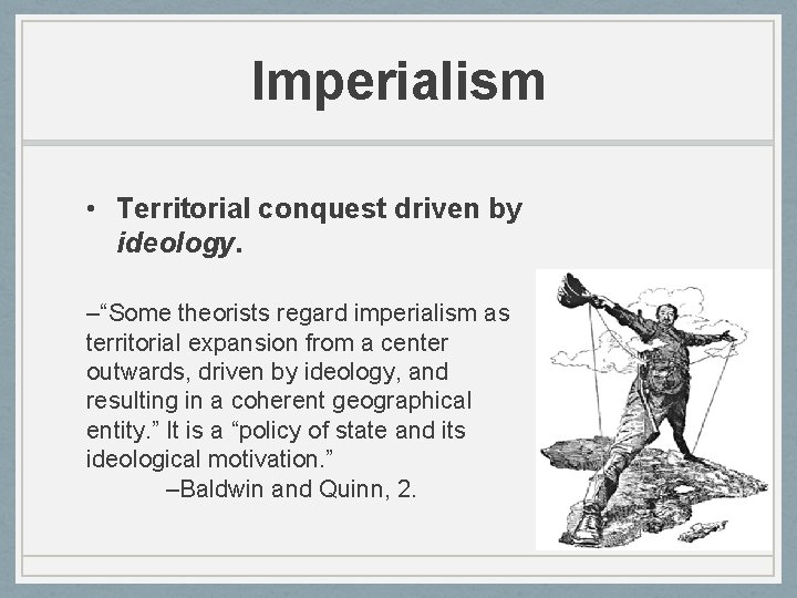 Imperialism • Territorial conquest driven by ideology. –“Some theorists regard imperialism as territorial expansion