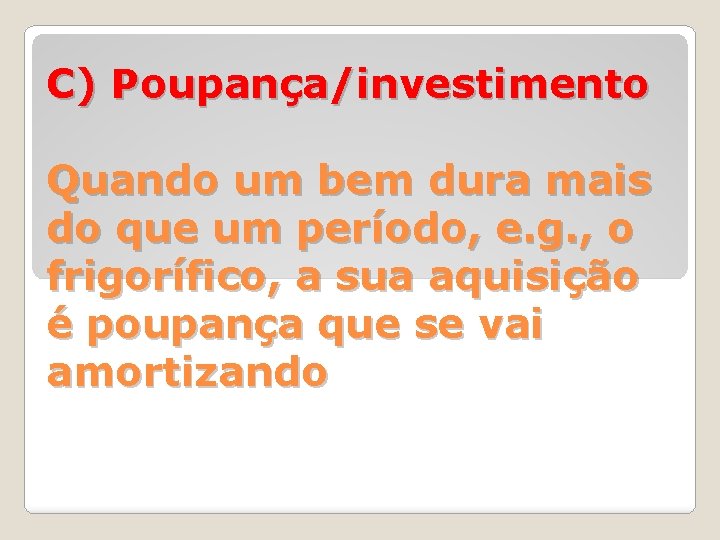 C) Poupança/investimento Quando um bem dura mais do que um período, e. g. ,