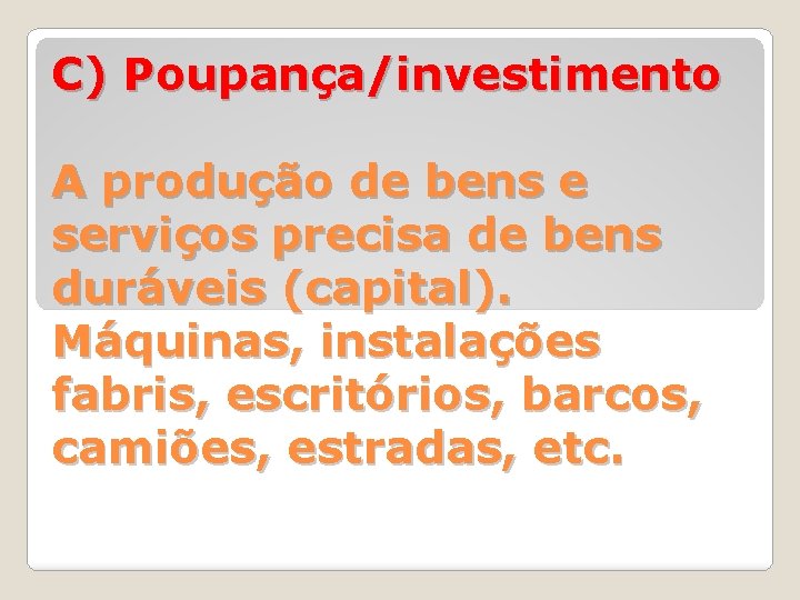 C) Poupança/investimento A produção de bens e serviços precisa de bens duráveis (capital). Máquinas,