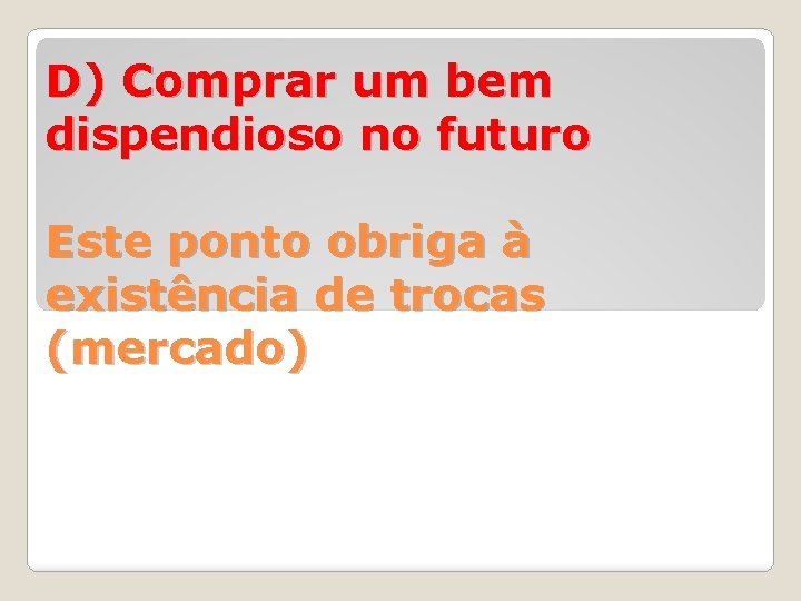 D) Comprar um bem dispendioso no futuro Este ponto obriga à existência de trocas