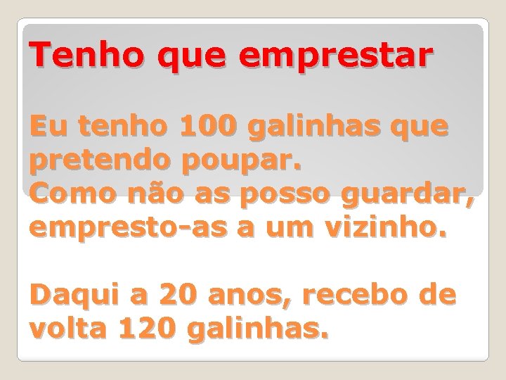 Tenho que emprestar Eu tenho 100 galinhas que pretendo poupar. Como não as posso