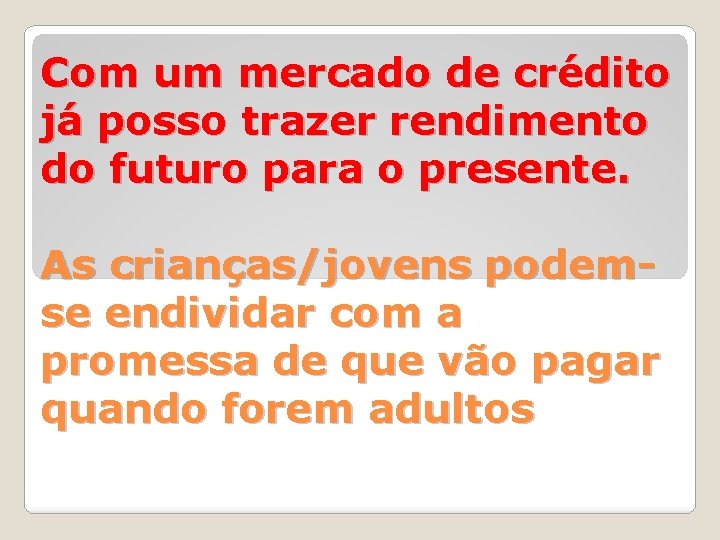 Com um mercado de crédito já posso trazer rendimento do futuro para o presente.