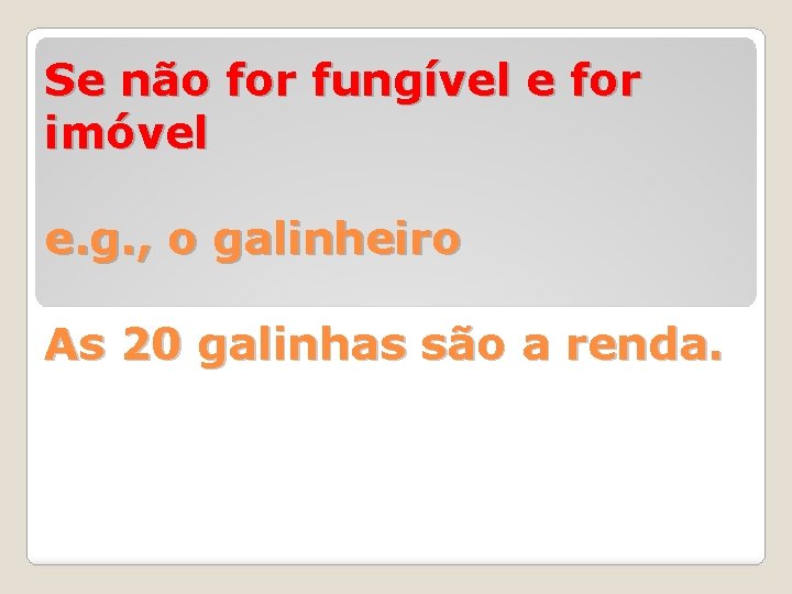 Se não for fungível e for imóvel e. g. , o galinheiro As 20