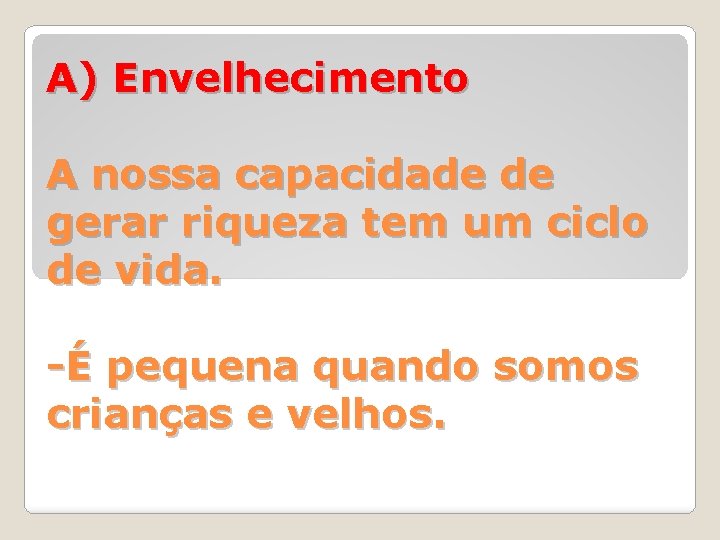 A) Envelhecimento A nossa capacidade de gerar riqueza tem um ciclo de vida. -É