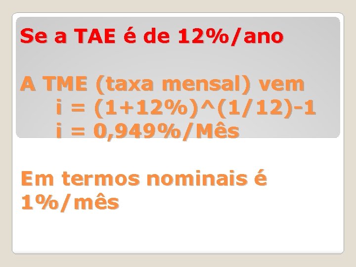 Se a TAE é de 12%/ano A TME (taxa mensal) vem i = (1+12%)^(1/12)-1