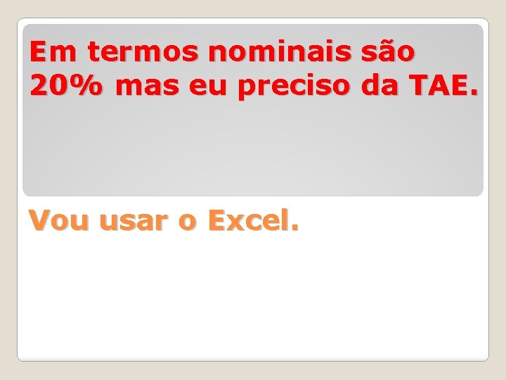 Em termos nominais são 20% mas eu preciso da TAE. Vou usar o Excel.