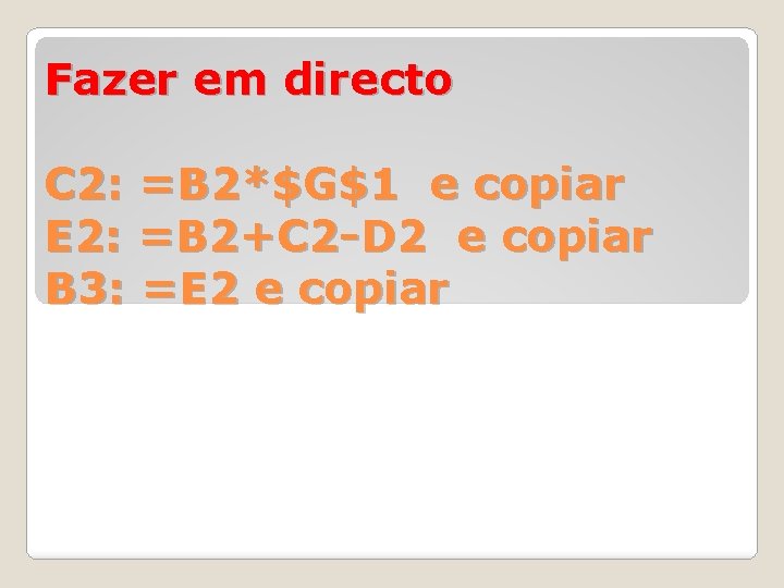 Fazer em directo C 2: =B 2*$G$1 e copiar E 2: =B 2+C 2