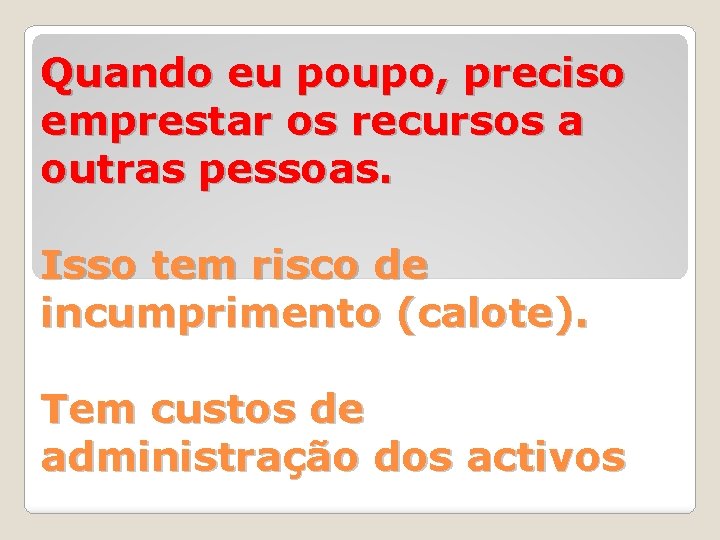 Quando eu poupo, preciso emprestar os recursos a outras pessoas. Isso tem risco de