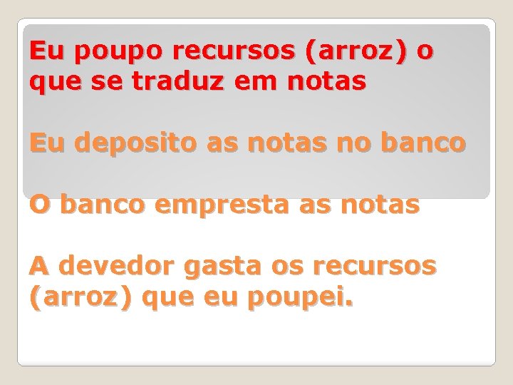 Eu poupo recursos (arroz) o que se traduz em notas Eu deposito as notas