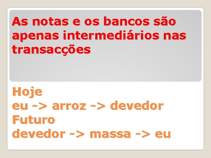 As notas e os bancos são apenas intermediários nas transacções Hoje eu -> arroz