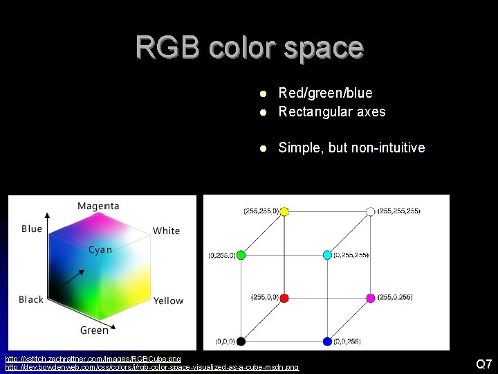 RGB color space l Red/green/blue Rectangular axes l Simple, but non-intuitive l Source: Wikipedia RGB color space l Red/green/blue Rectangular axes l Simple, but non-intuitive l Source: Wikipedia