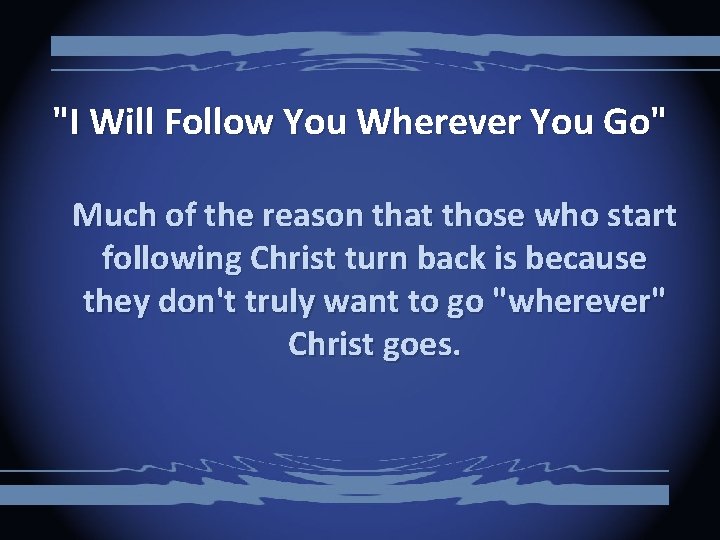 "I Will Follow You Wherever You Go" Much of the reason that those who