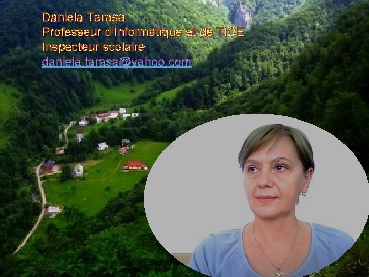 Daniela Tarasa Professeur d’Informatique et de TICE Inspecteur scolaire daniela. tarasa@yahoo. com 