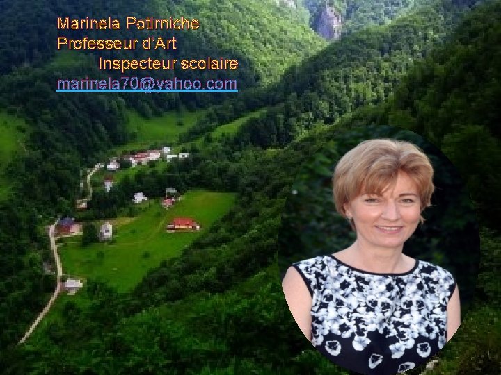 Marinela Potirniche Professeur d’Art Inspecteur scolaire marinela 70@yahoo. com 