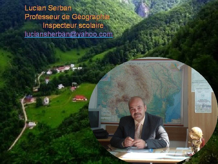 Lucian Serban Professeur de Géographie Inspecteur scolaire luciansherban@yahoo. com 
